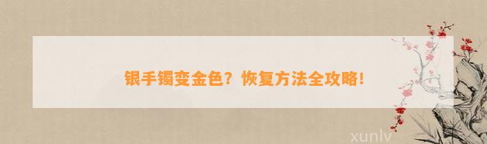 银手镯变金色？恢复方法全攻略！