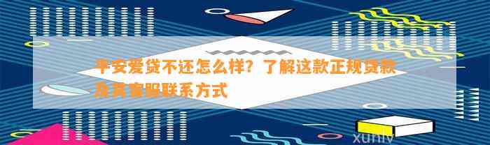 平安爱贷不还怎么样？了解这款正规贷款及其客服联系方式