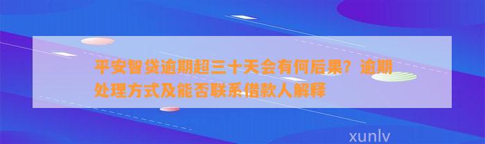 平安智贷逾期超三十天会有何后果？逾期处理方式及能否联系借款人解释