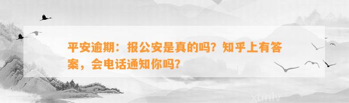 平安逾期：报公安是真的吗？知乎上有答案，会电话通知你吗？