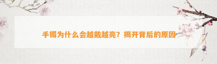 手镯为什么会越戴越亮？揭开背后的起因