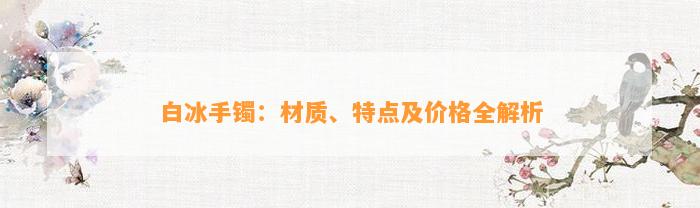 白冰手镯：材质、特点及价格全解析