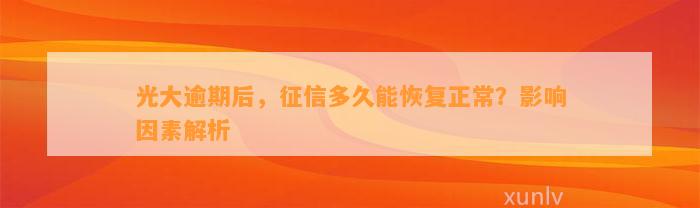 光大逾期后，征信多久能恢复正常？影响因素解析