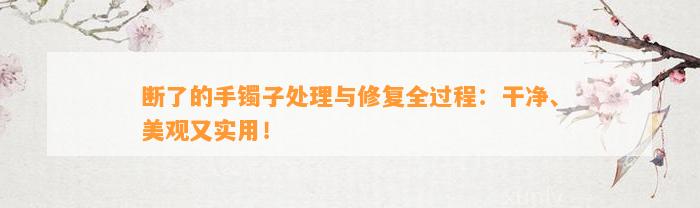 断了的手镯子解决与修复全过程：干净、美观又实用！