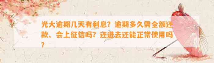 光大逾期几天有利息？逾期多久需全额还款、会上征信吗？还进去还能正常使用吗？