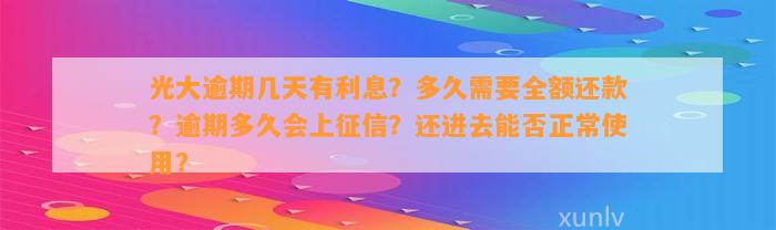 光大逾期几天有利息？多久需要全额还款？逾期多久会上征信？还进去能否正常使用？