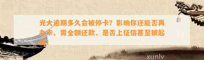 光大逾期多久会被停卡？影响你还能否再办卡、需全额还款、是否上征信甚至被起诉！