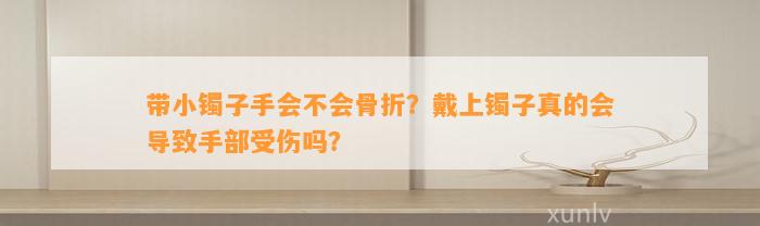 带小镯子手会不会骨折？戴上镯子真的会引起手部受伤吗？