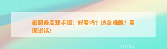 细圆条翡翠手镯：好看吗？适合谁戴？看图说话！