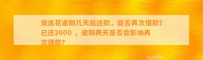 安逸花逾期几天后还款，能否再次借款？已还2000 ，逾期两天是否会影响再次借款？