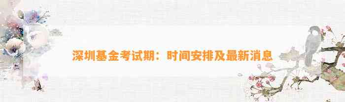 深圳基金考试期：时间安排及最新消息