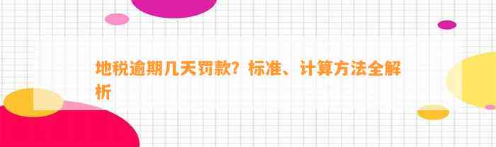 地税逾期几天罚款？标准、计算方法全解析