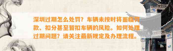 深圳过期怎么处罚？车辆未按时将面临罚款、扣分甚至暂扣车辆的风险。如何处理过期问题？请关注最新规定及办理流程。