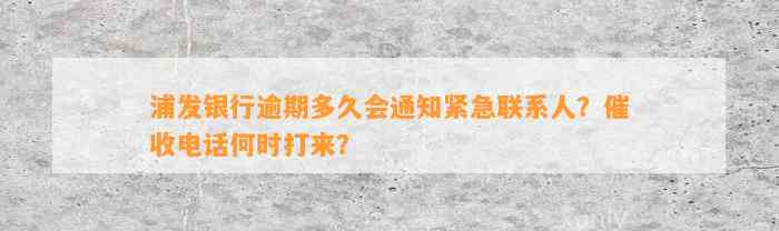 浦发银行逾期多久会通知紧急联系人？催收电话何时打来？