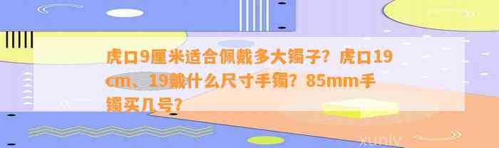 虎口9厘米适合佩戴多大镯子？虎口19cm、19戴什么尺寸手镯？85mm手镯买几号？