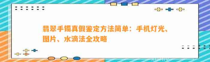 翡翠手镯真假鉴定方法简单：手机灯光、图片、水滴法全攻略