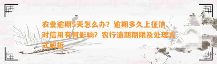 农业逾期5天怎么办？逾期多久上征信、对信用有何影响？农行逾期期限及处理方式解析