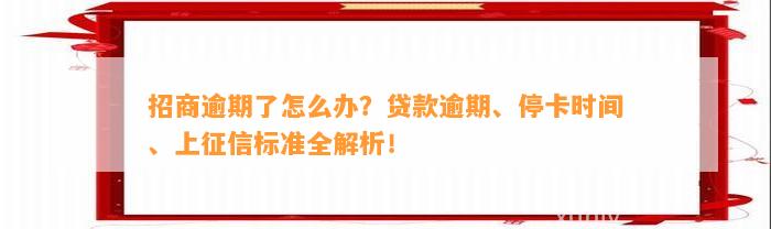 招商逾期了怎么办？贷款逾期、停卡时间、上征信标准全解析！