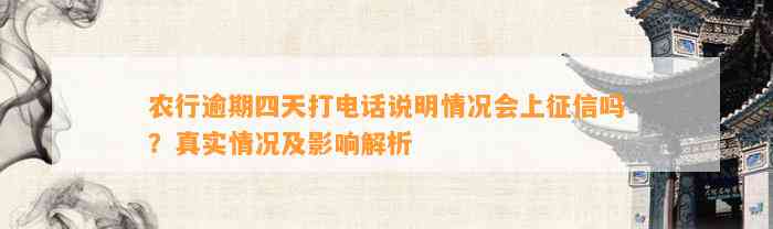 农行逾期四天打电话说明情况会上征信吗？真实情况及影响解析