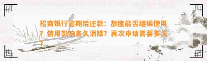 招商银行逾期后还款：额度能否继续使用？信用影响多久消除？再次申请需要多久？