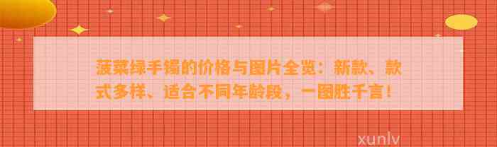 菠菜绿手镯的价格与图片全览：新款、款式多样、适合不同年龄段，一图胜千言！