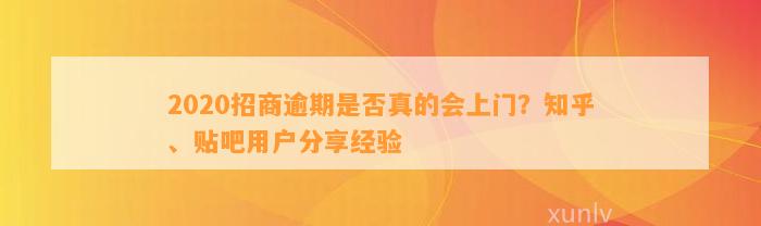 2020招商逾期是否真的会上门？知乎、贴吧用户分享经验