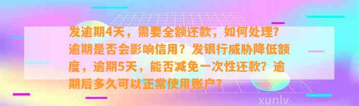 发逾期4天，需要全额还款，怎样解决？逾期是不是会作用信用？发银行威胁减少额度，逾期5天，能否减免一次性还款？逾期后多久可以正常采用账户？