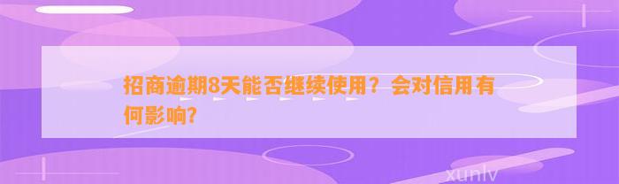 招商逾期8天能否继续使用？会对信用有何影响？