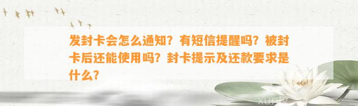 发封卡会怎么通知？有短信提醒吗？被封卡后还能使用吗？封卡提示及还款要求是什么？