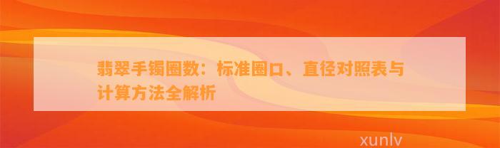 翡翠手镯圈数：标准圈口、直径对照表与计算方法全解析