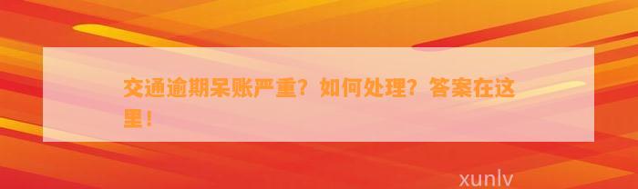 交通逾期呆账严重？如何处理？答案在这里！