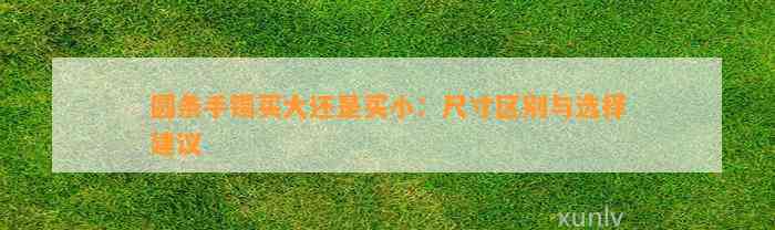 圆条手镯买大还是买小：尺寸区别与选择建议