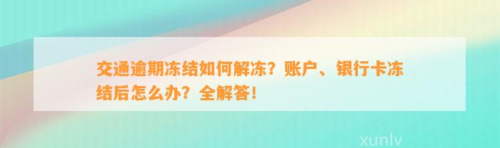 交通逾期冻结如何解冻？账户、银行卡冻结后怎么办？全解答！