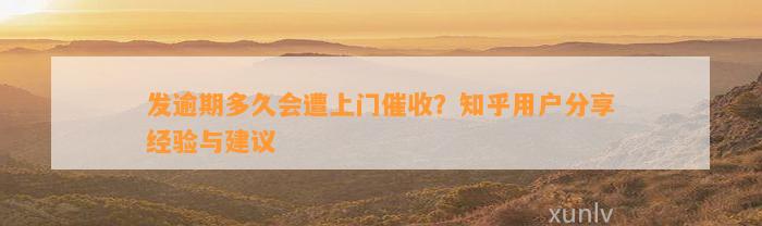 发逾期多久会遭上门催收？知乎用户分享经验与建议