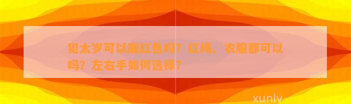 犯太岁可以戴红色吗？红绳、衣服都可以吗？左右手怎样选择？