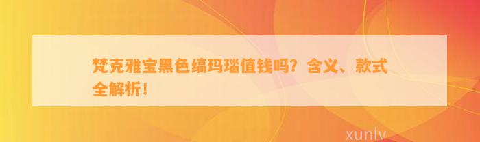 梵克雅宝黑色缟玛瑙值钱吗？含义、款式全解析！