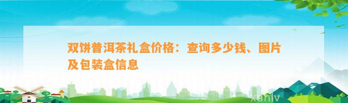 双饼普洱茶礼盒价格：查询多少钱、图片及包装盒信息