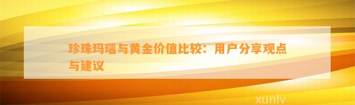 珍珠玛瑙与黄金价值比较：客户分享观点与建议