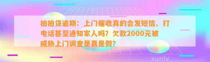 拍拍贷逾期：上门催收真的会发短信、打电话甚至通知家人吗？欠款2000元被威胁上门调查是真是假？