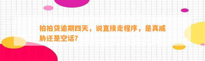 拍拍贷逾期四天，说直接走程序，是真威胁还是空话？