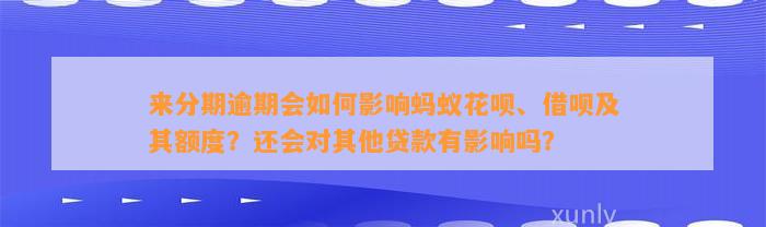 来分期逾期会如何影响蚂蚁花呗、借呗及其额度？还会对其他贷款有影响吗？