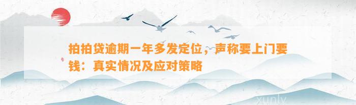 拍拍贷逾期一年多发定位，声称要上门要钱：真实情况及应对策略