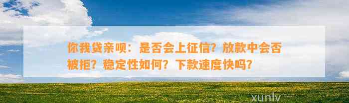 你我贷亲呗：是否会上征信？放款中会否被拒？稳定性如何？下款速度快吗？