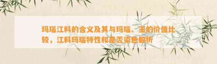 玛瑙江料的含义及其与玛瑙、玉的价值比较，江料玛瑙特性和是不是染色解析