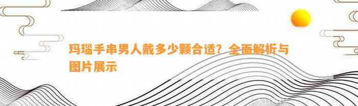 玛瑙手串男人戴多少颗合适？全面解析与图片展示