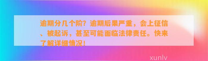 逾期分几个阶？逾期后果严重，会上征信、被起诉，甚至可能面临法律责任。快来了解详细情况！