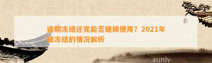 逾期冻结还完能否继续使用？2021年被冻结的情况解析