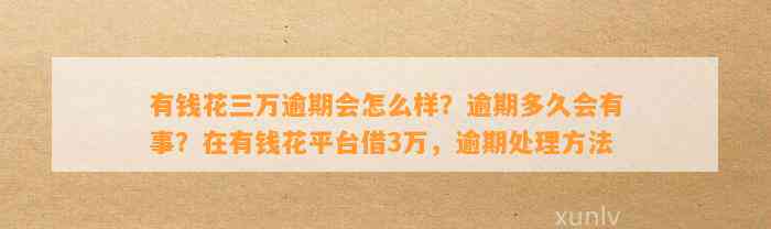 有钱花三万逾期会怎么样？逾期多久会有事？在有钱花平台借3万，逾期处理方法