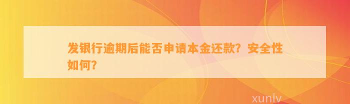 发银行逾期后能否申请本金还款？安全性如何？