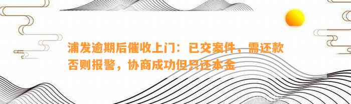 浦发逾期后催收上门：已交案件，需还款否则报警，协商成功但只还本金